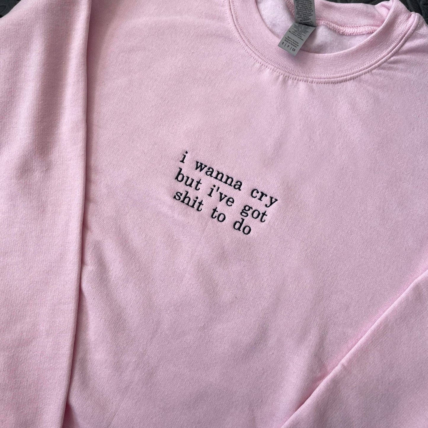 I Wanna Cry But I've Got Shit To Do Embroidered Sweatshirt