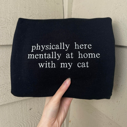 Physically Here Mentally With My Cat Embroidered Sweatshirt