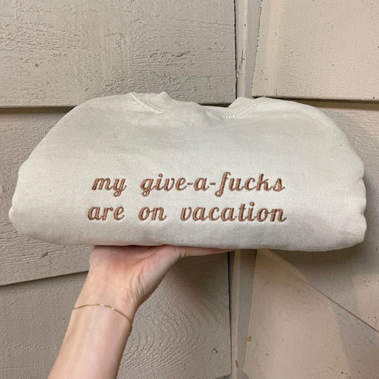 My Give A Fucks Are On Vacation Embroidered Sweatshirt