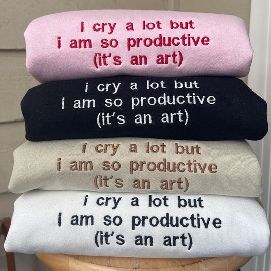 I Cry A Lot But I Am So Productive Embroidered Sweatshirt